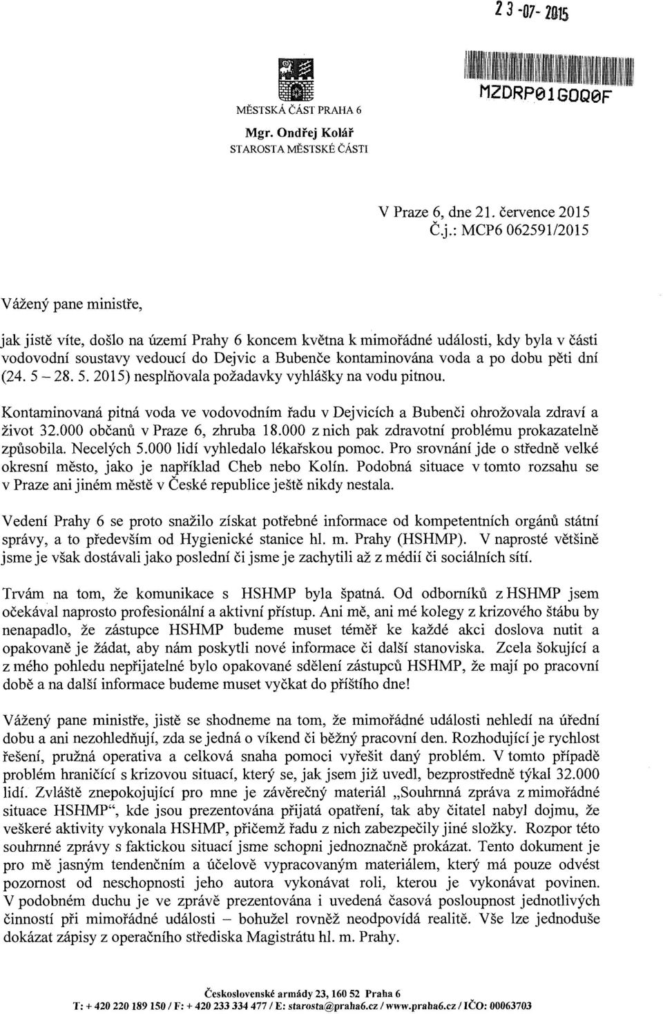 : MCP6 062591/2015 Vážený pane ministře, jak jistě víte, došlo na území Prahy 6 koncem května k mimořádné události, kdy byla v části vodovodní soustavy vedoucí do Dejvic a Bubenče kontaminována voda