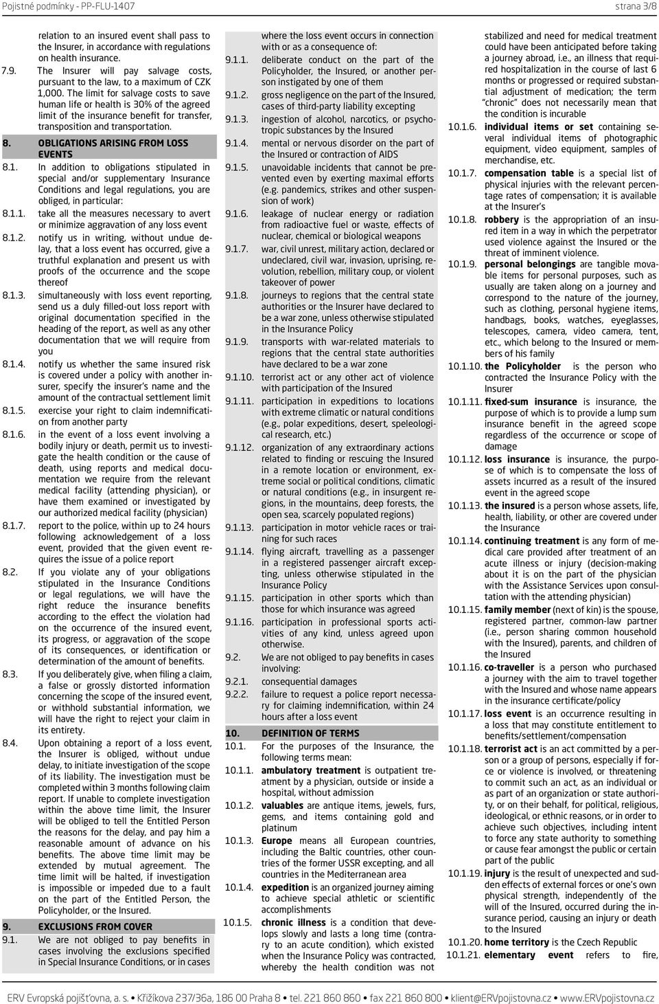 The limit for salvage costs to save human life or health is 30% of the agreed limit of the insurance benefit for transfer, transposition and transportation. 8. OBLIGATIONS ARISING FROM LOSS EVENTS 8.