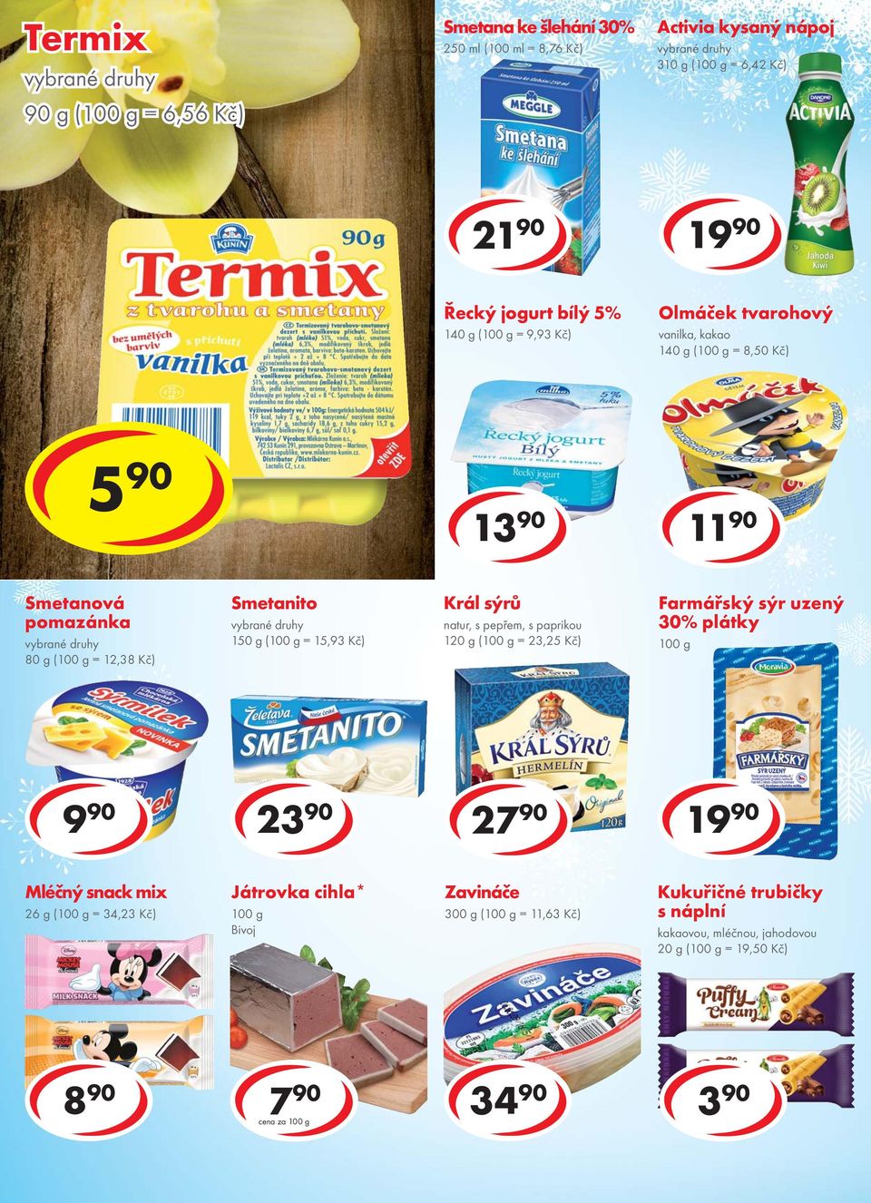 90 6 90 13 90 11 90 Smetanová pomazánka 80 g ( = 12,38 Kč) Smetanito 150 g ( = 15,93 Kč) Král sýrů natur, s pepřem, s paprikou 120 g ( = 23,25 Kč) Farmářský sýr uzený 30% plátky 23 90 27