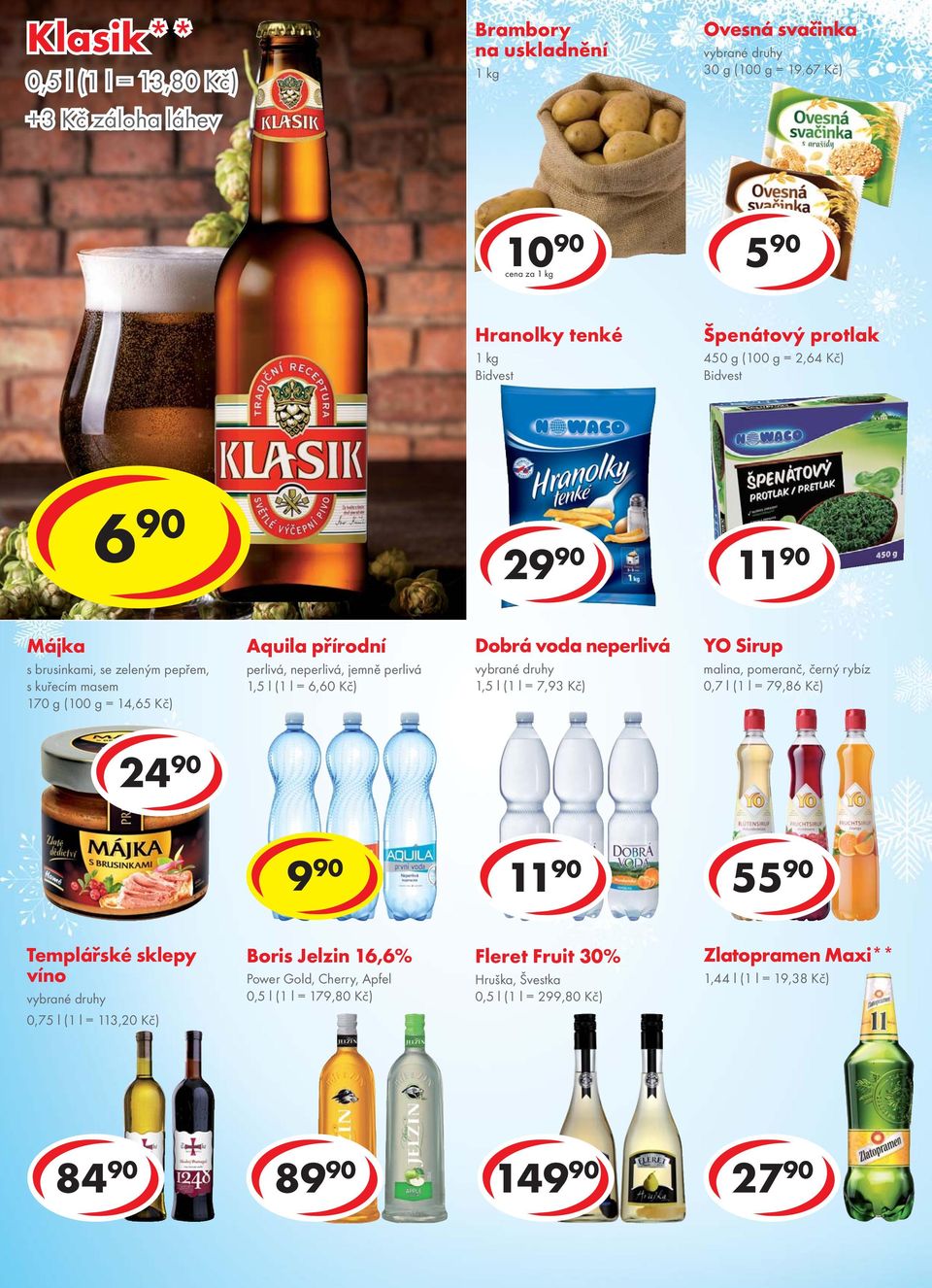 90 cena za 2 11 90 Májka s brusinkami, se zeleným pepřem, s kuřecím masem 170 g ( = 14,65 Kč) Aquila přírodní perlivá, neperlivá, jemně perlivá 1,5 l (1 l = 6,60 Kč) Dobrá voda neperlivá 1,5 l (1 l =