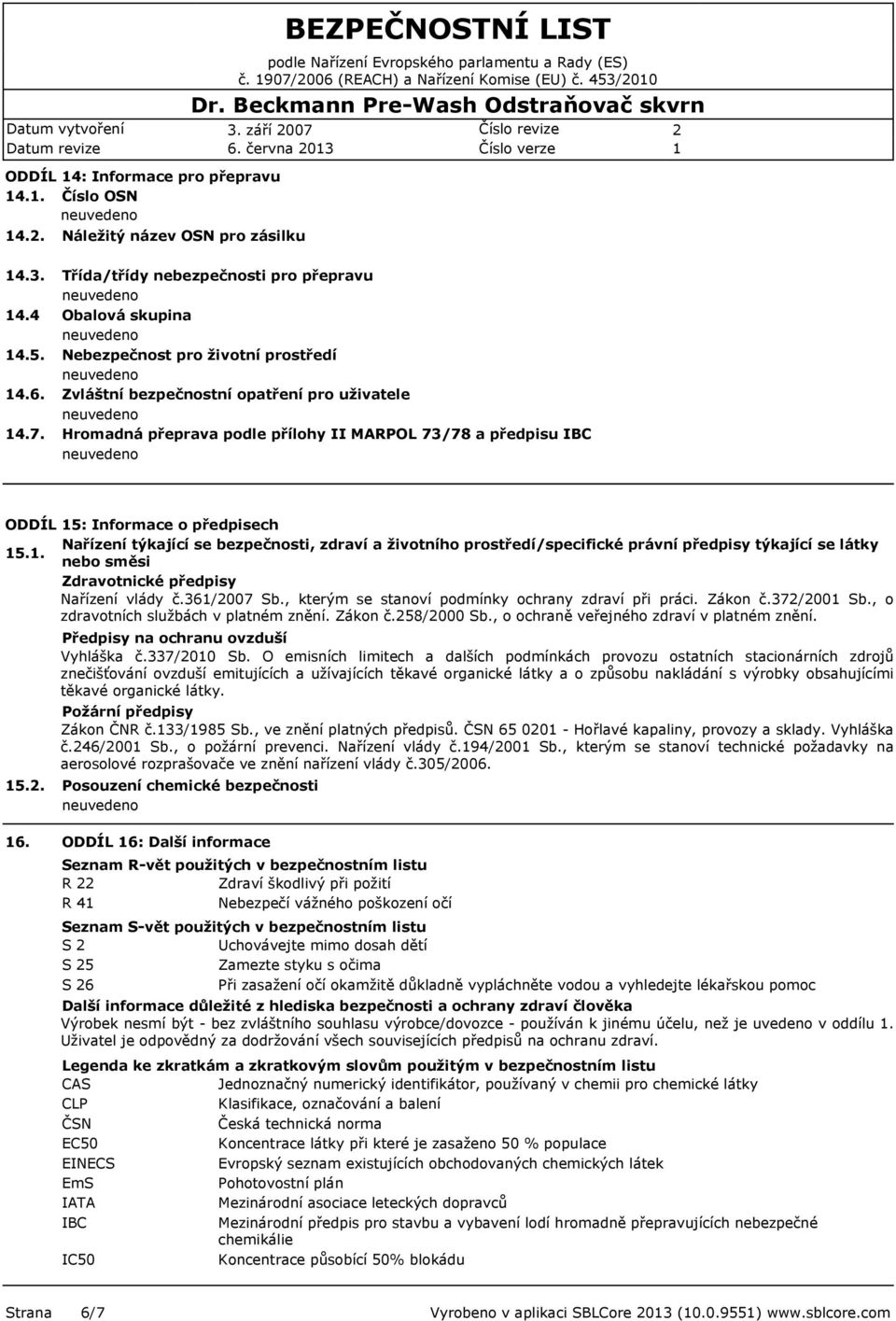 6. června 03 ODDÍL 4: Informace pro přepravu 4.. Číslo OSN 4.. Náležitý název OSN pro zásilku 4.3. 4.4 4.5. 4.6. 4.7.