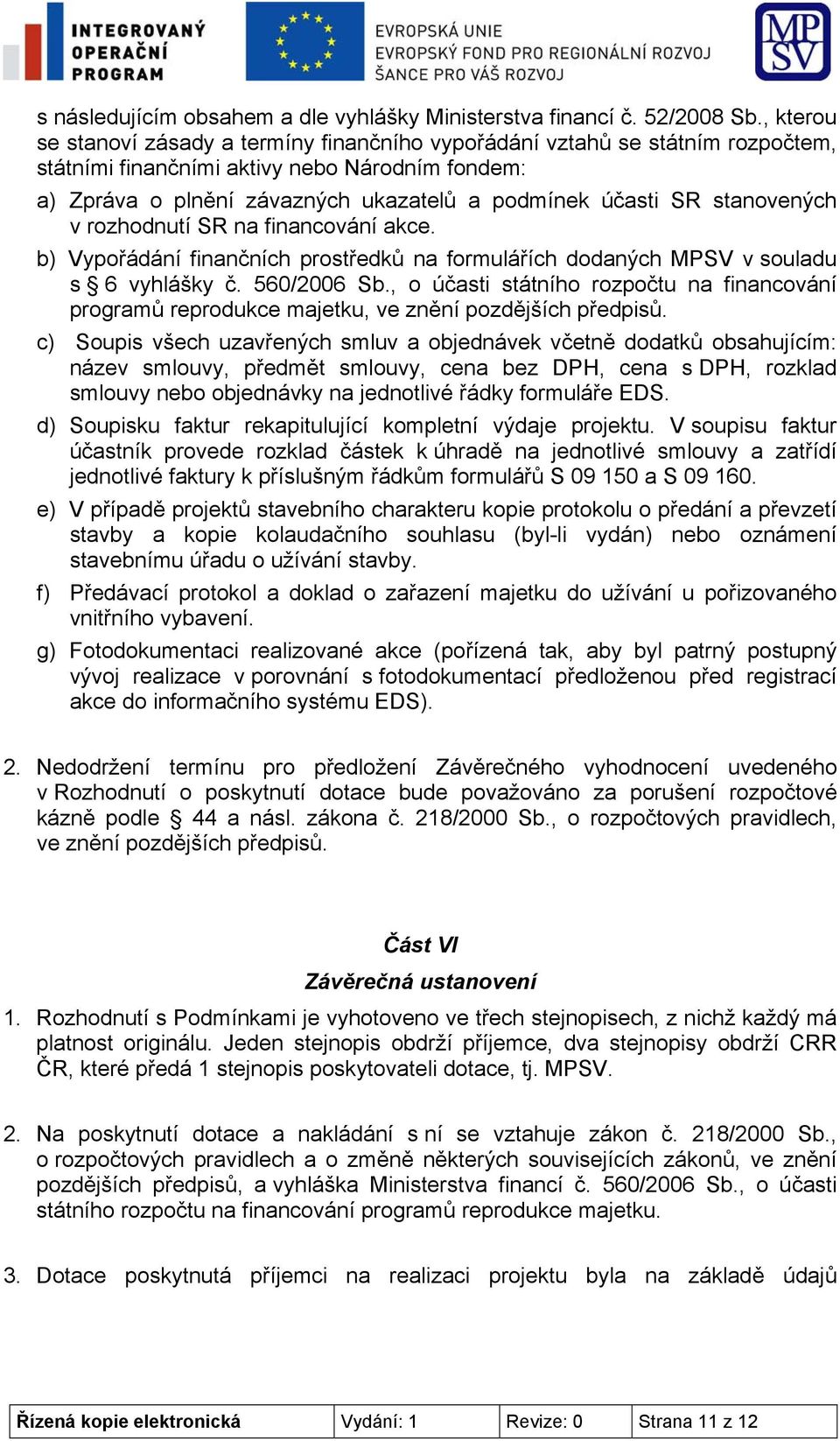 stanovených v rozhodnutí SR na financování akce. b) Vypořádání finančních prostředků na formulářích dodaných MPSV v souladu s 6 vyhlášky č. 560/2006 Sb.