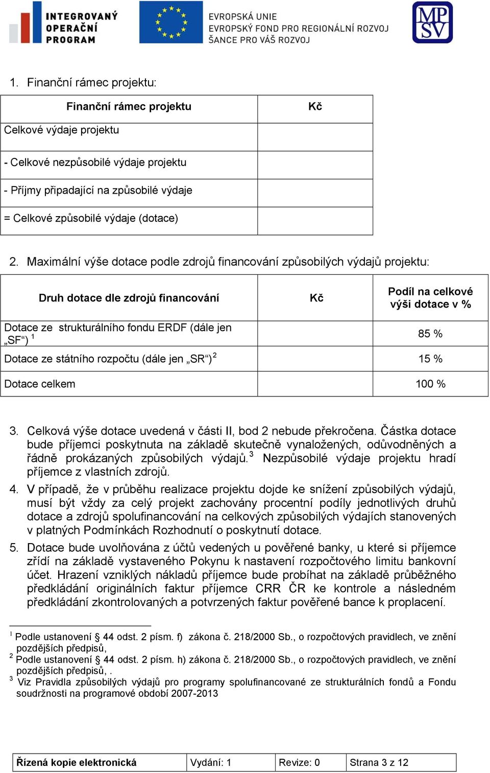 85 % Dotace ze státního rozpočtu (dále jen SR ) 2 15 % Dotace celkem 100 % 3. Celková výše dotace uvedená v části II, bod 2 nebude překročena.