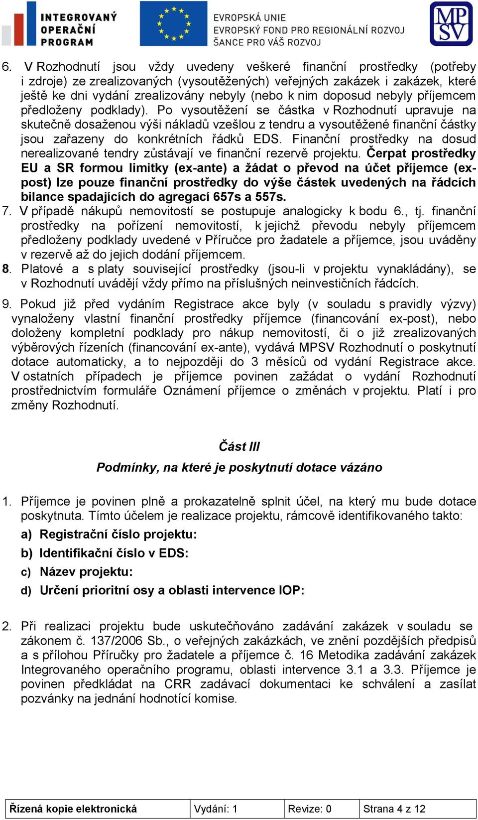 Po vysoutěžení se částka v Rozhodnutí upravuje na skutečně dosaženou výši nákladů vzešlou z tendru a vysoutěžené finanční částky jsou zařazeny do konkrétních řádků EDS.