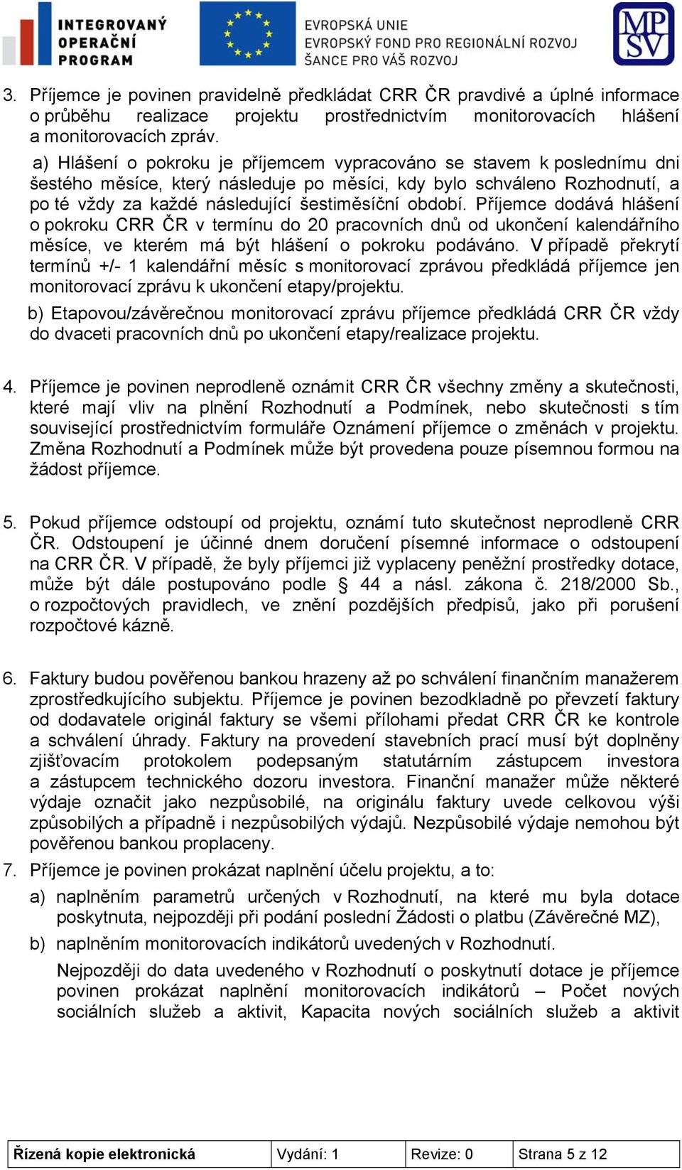 období. Příjemce dodává hlášení o pokroku CRR ČR v termínu do 20 pracovních dnů od ukončení kalendářního měsíce, ve kterém má být hlášení o pokroku podáváno.