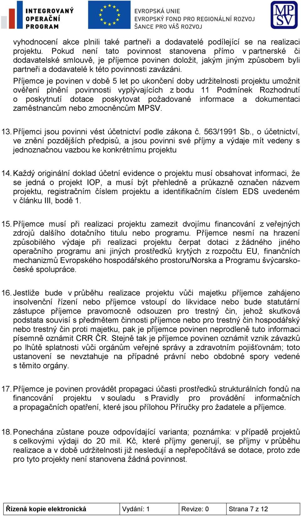 Příjemce je povinen v době 5 let po ukončení doby udržitelnosti projektu umožnit ověření plnění povinnosti vyplývajících z bodu 11 Podmínek Rozhodnutí o poskytnutí dotace poskytovat požadované