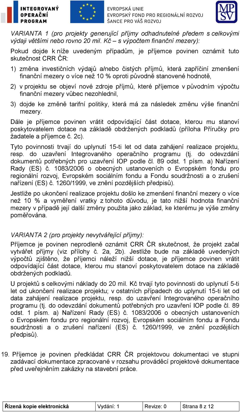 finanční mezery o více než 10 % oproti původně stanovené hodnotě, 2) v projektu se objeví nové zdroje příjmů, které příjemce v původním výpočtu finanční mezery vůbec nezohlednil, 3) dojde ke změně