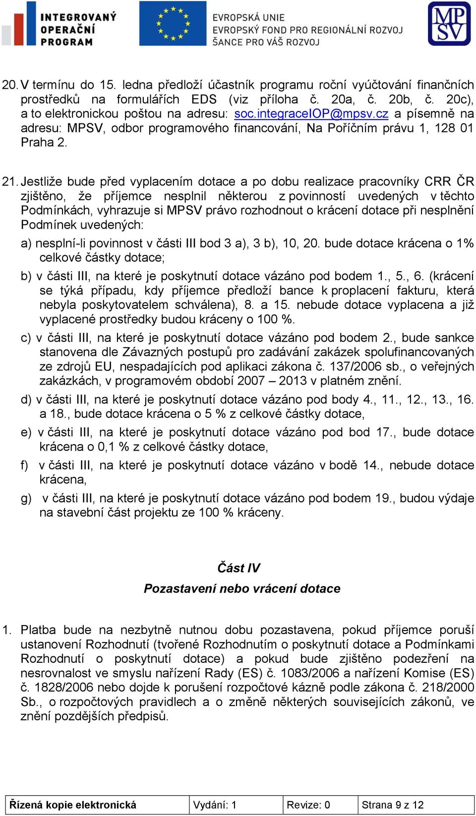 Jestliže bude před vyplacením dotace a po dobu realizace pracovníky CRR ČR zjištěno, že příjemce nesplnil některou z povinností uvedených v těchto Podmínkách, vyhrazuje si MPSV právo rozhodnout o