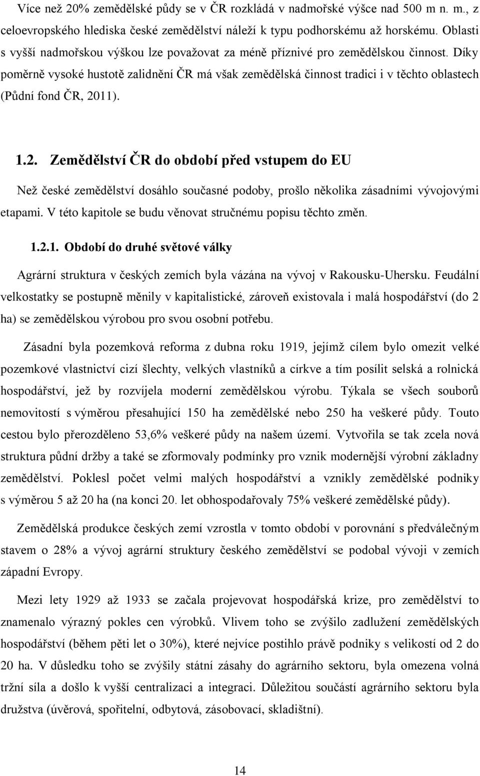 Díky poměrně vysoké hustotě zalidnění ČR má však zemědělská činnost tradici i v těchto oblastech (Půdní fond ČR, 20