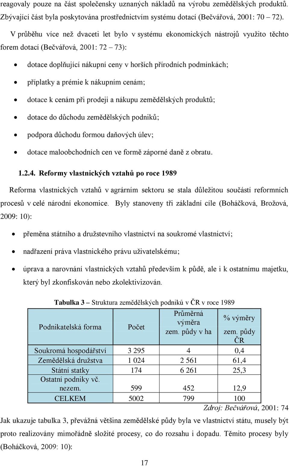 prémie k nákupním cenám; dotace k cenám při prodeji a nákupu zemědělských produktů; dotace do důchodu zemědělských podniků; podpora důchodu formou daňových úlev; dotace maloobchodních cen ve formě