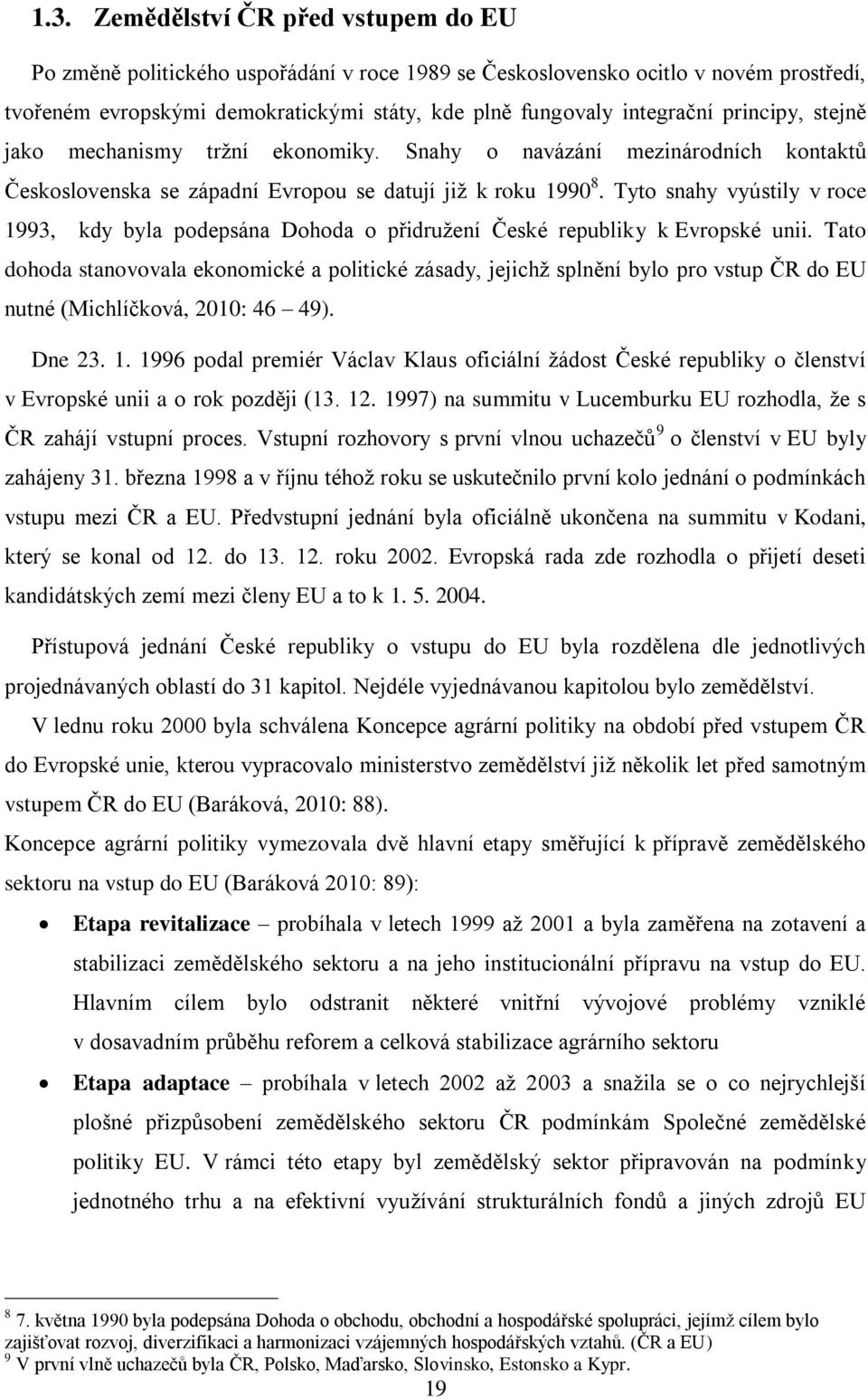 Tyto snahy vyústily v roce 1993, kdy byla podepsána Dohoda o přidružení České republiky k Evropské unii.