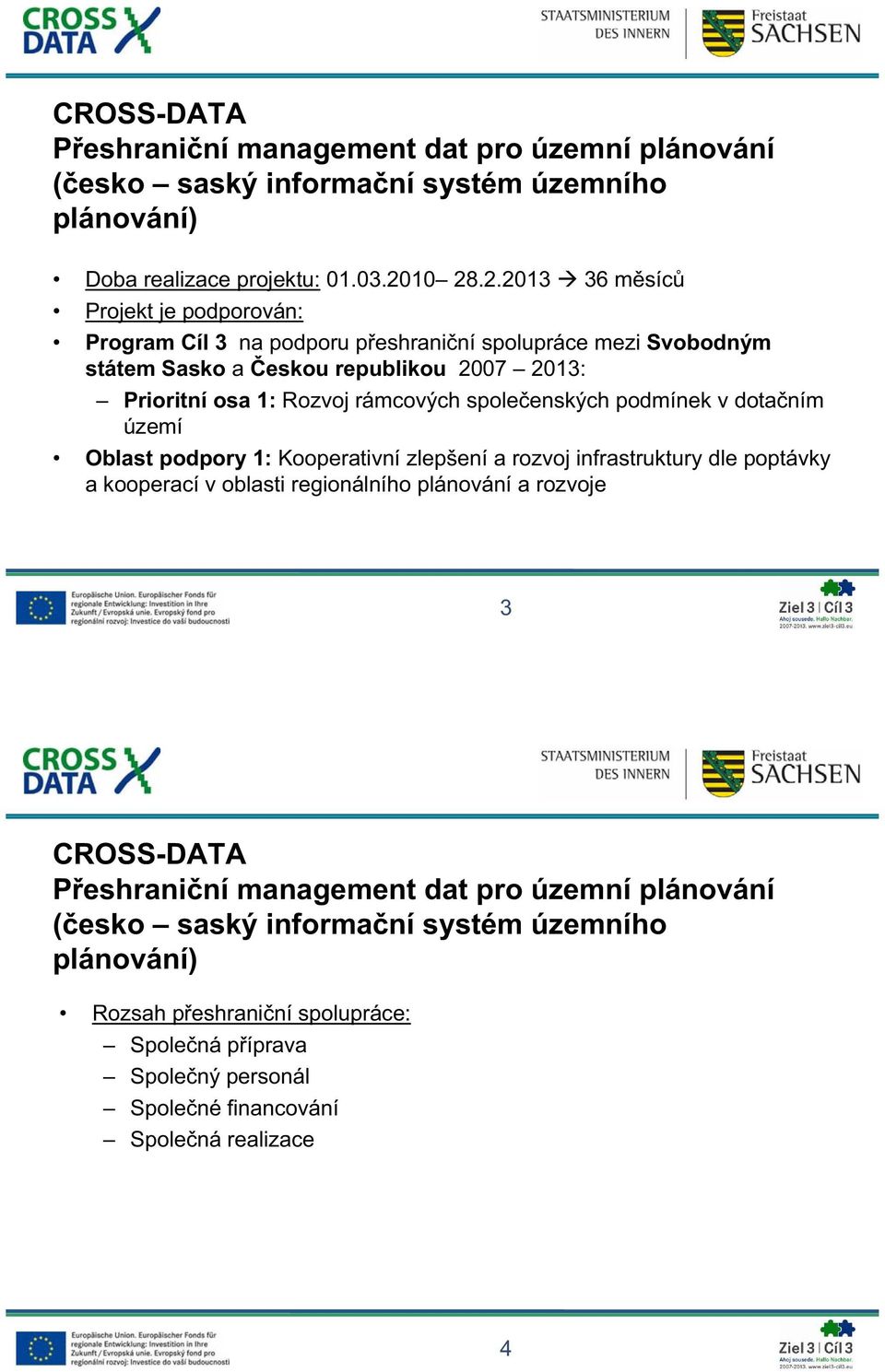 rámcových spole enských podmínek v dota ním území Oblast podpory 1: Kooperativní zlepšení a rozvoj infrastruktury dle poptávky a kooperací v oblasti regionálního plánování a