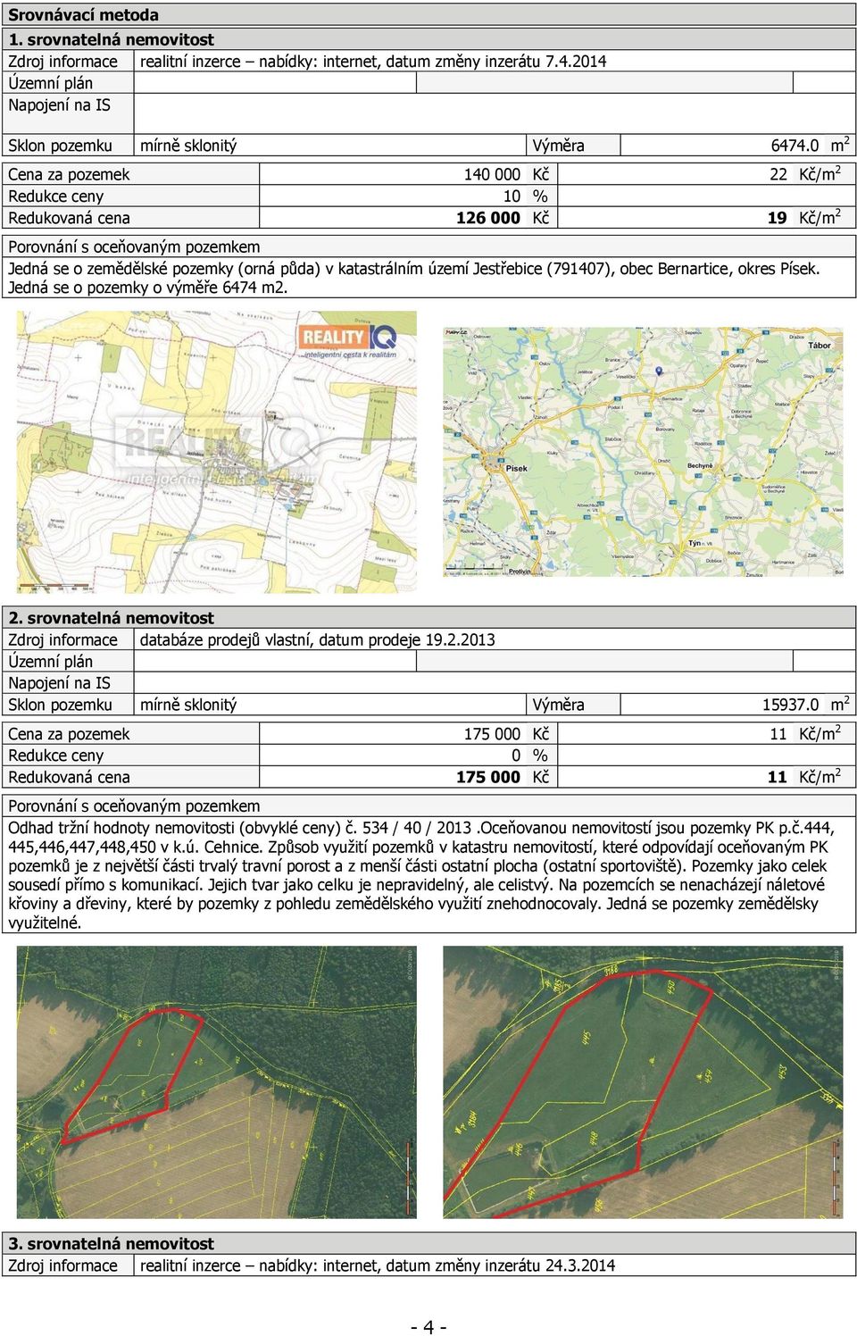 Jestřebice (791407), obec Bernartice, okres Písek. Jedná se o pozemky o výměře 6474 m2. 2. srovnatelná nemovitost Zdroj informace databáze prodejů vlastní, datum prodeje 19.2.2013 Územní plán Napojení na IS Sklon pozemku mírně sklonitý Výměra 15937.