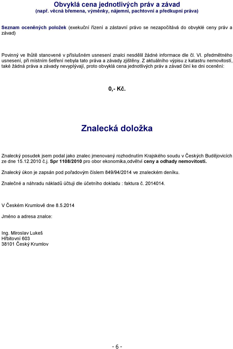 příslušném usnesení znalci nesdělil žádné informace dle čl. VI. předmětného usnesení, při místním šetření nebyla tato práva a závady zjištěny.