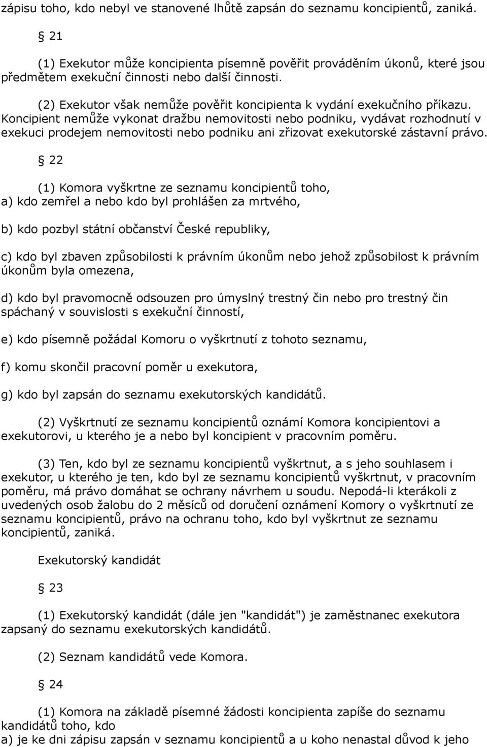 Koncipient nemůže vykonat dražbu nemovitosti nebo podniku, vydávat rozhodnutí v exekuci prodejem nemovitosti nebo podniku ani zřizovat exekutorské zástavní právo.