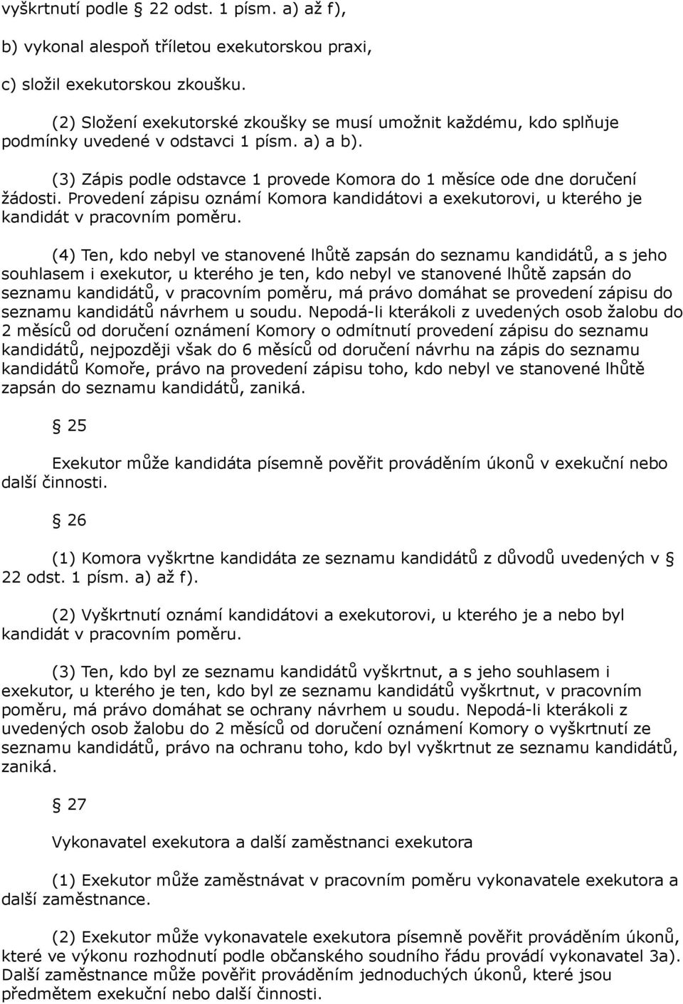 Provedení zápisu oznámí Komora kandidátovi a exekutorovi, u kterého je kandidát v pracovním poměru.