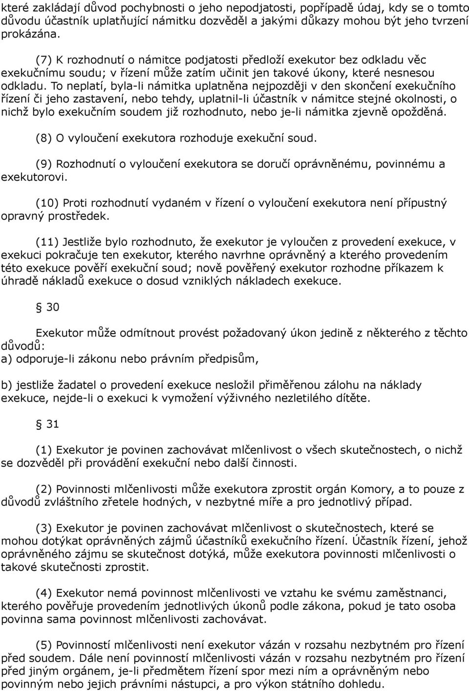 To neplatí, byla-li námitka uplatněna nejpozději v den skončení exekučního řízení či jeho zastavení, nebo tehdy, uplatnil-li účastník v námitce stejné okolnosti, o nichž bylo exekučním soudem již