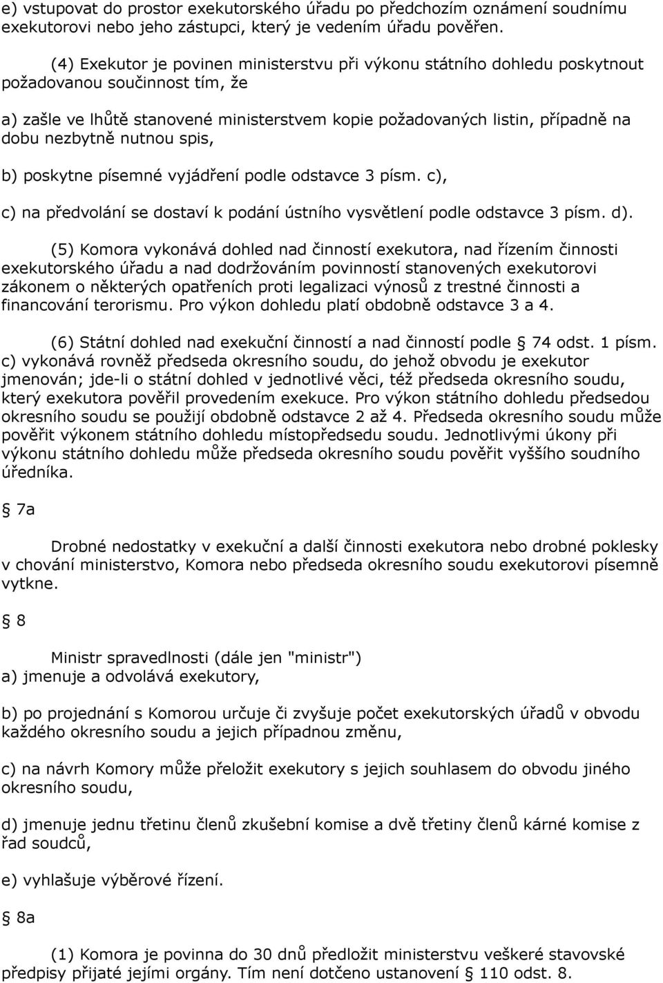 nezbytně nutnou spis, b) poskytne písemné vyjádření podle odstavce 3 písm. c), c) na předvolání se dostaví k podání ústního vysvětlení podle odstavce 3 písm. d).