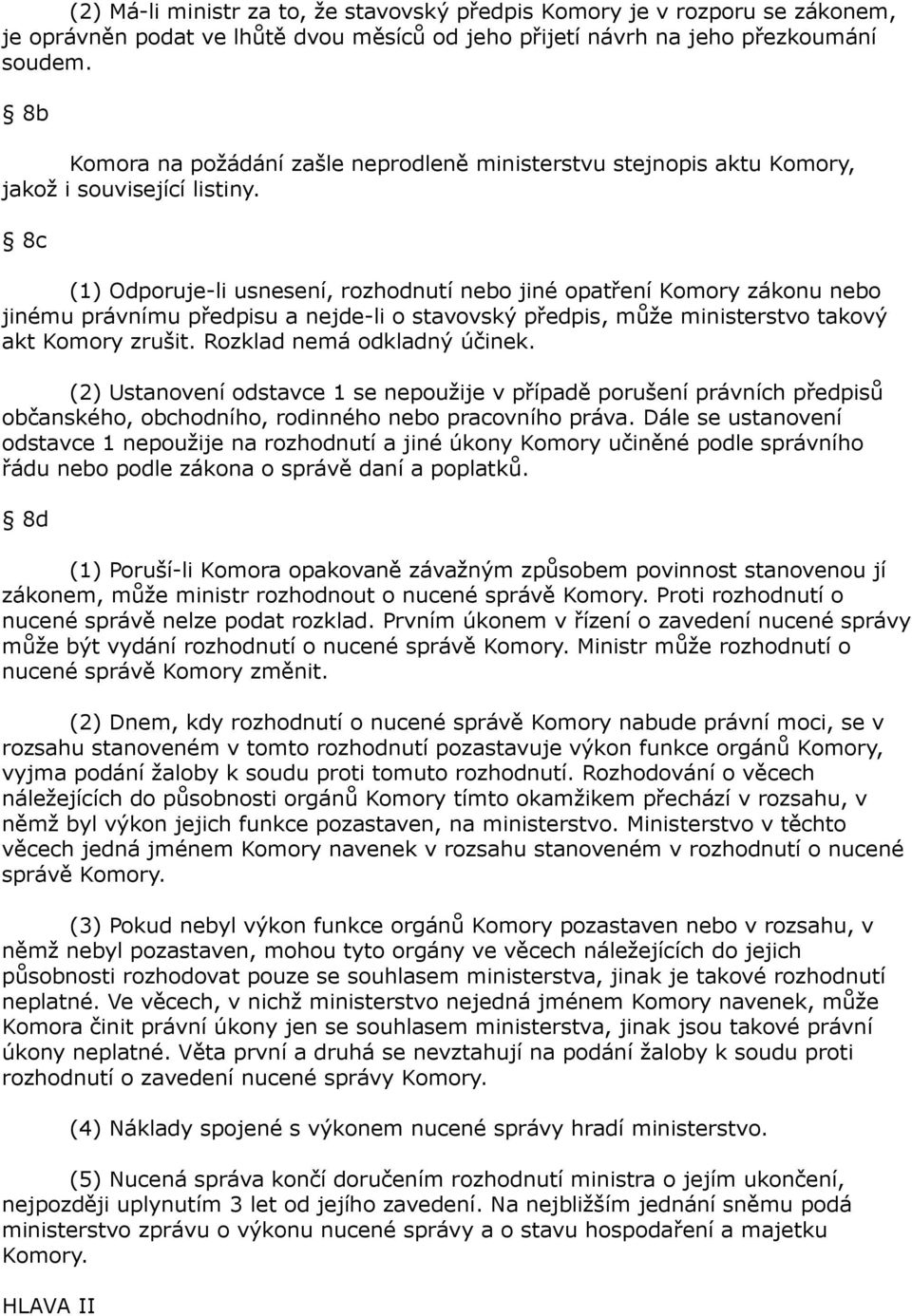 8c (1) Odporuje-li usnesení, rozhodnutí nebo jiné opatření Komory zákonu nebo jinému právnímu předpisu a nejde-li o stavovský předpis, může ministerstvo takový akt Komory zrušit.