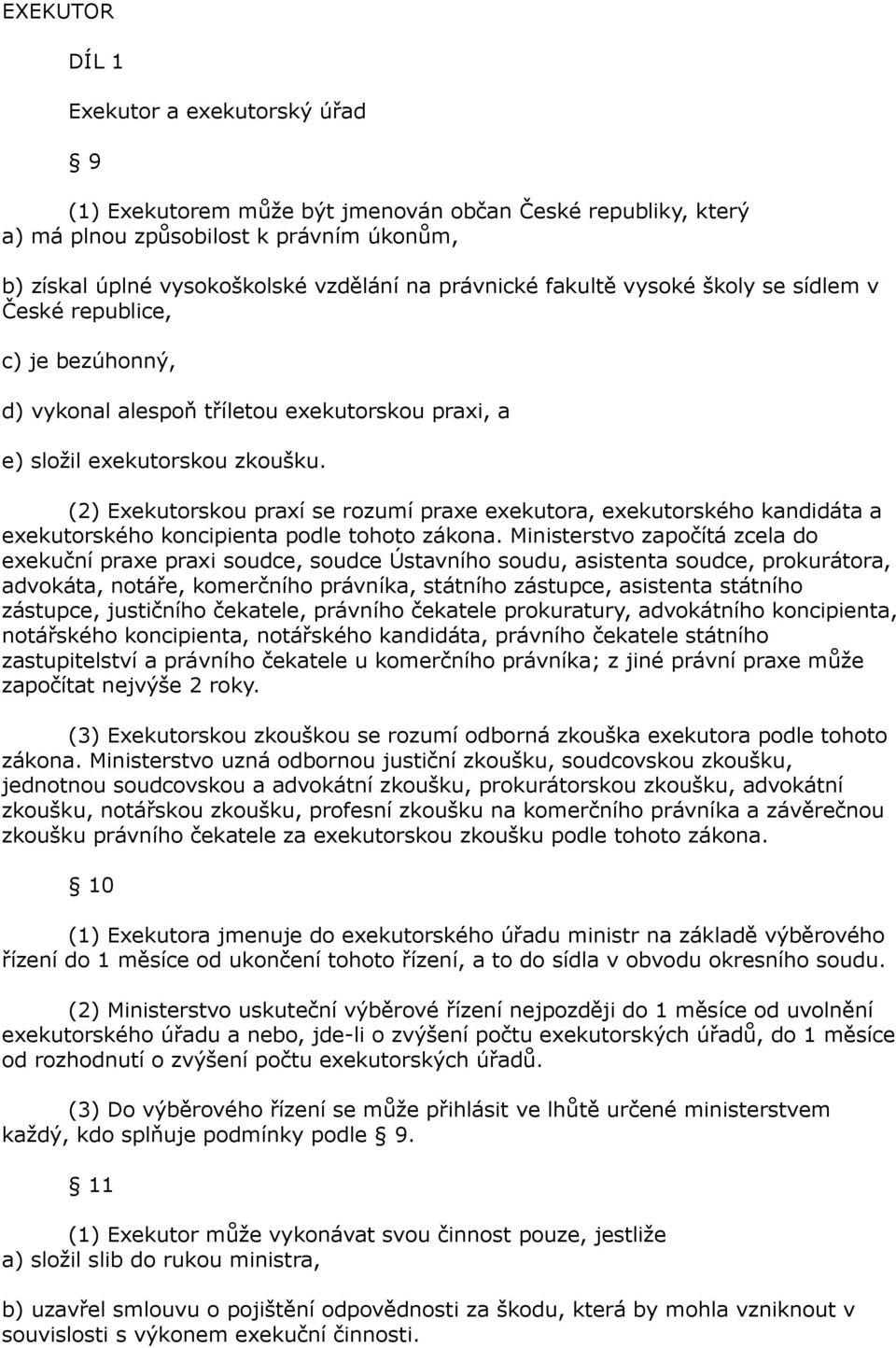 (2) Exekutorskou praxí se rozumí praxe exekutora, exekutorského kandidáta a exekutorského koncipienta podle tohoto zákona.