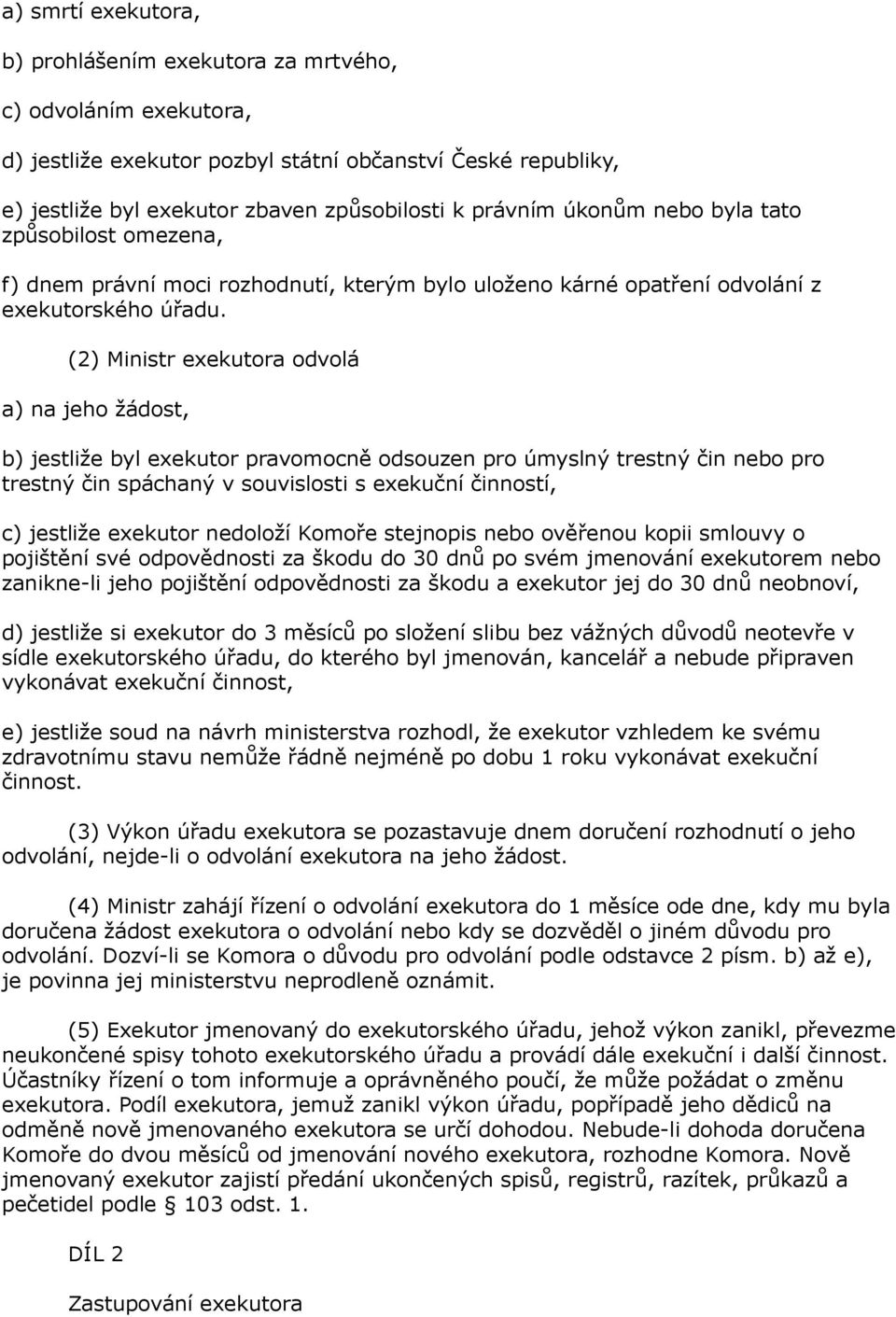 (2) Ministr exekutora odvolá a) na jeho žádost, b) jestliže byl exekutor pravomocně odsouzen pro úmyslný trestný čin nebo pro trestný čin spáchaný v souvislosti s exekuční činností, c) jestliže