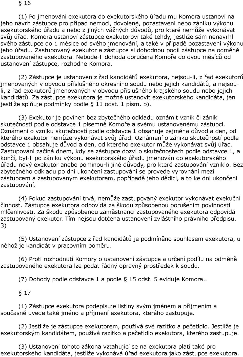 Komora ustanoví zástupce exekutorovi také tehdy, jestliže sám nenavrhl svého zástupce do 1 měsíce od svého jmenování, a také v případě pozastavení výkonu jeho úřadu.