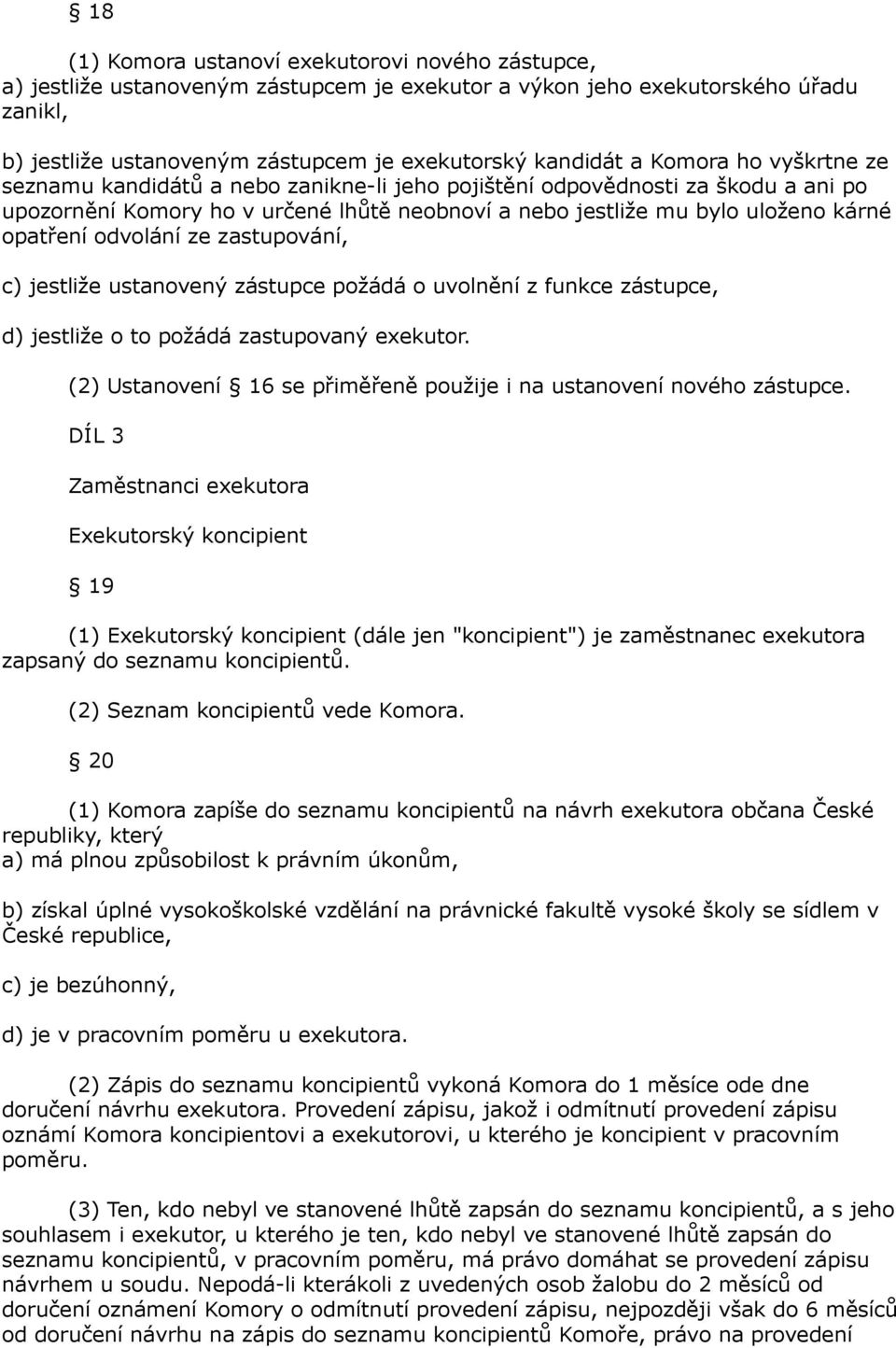 odvolání ze zastupování, c) jestliže ustanovený zástupce požádá o uvolnění z funkce zástupce, d) jestliže o to požádá zastupovaný exekutor.