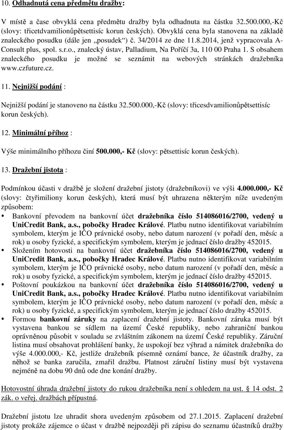 S obsahem znaleckého posudku je možné se seznámit na webových stránkách dražebníka www.czfuture.cz. 11. Nejnižší podání : Nejnižší podání je stanoveno na částku 32.500.