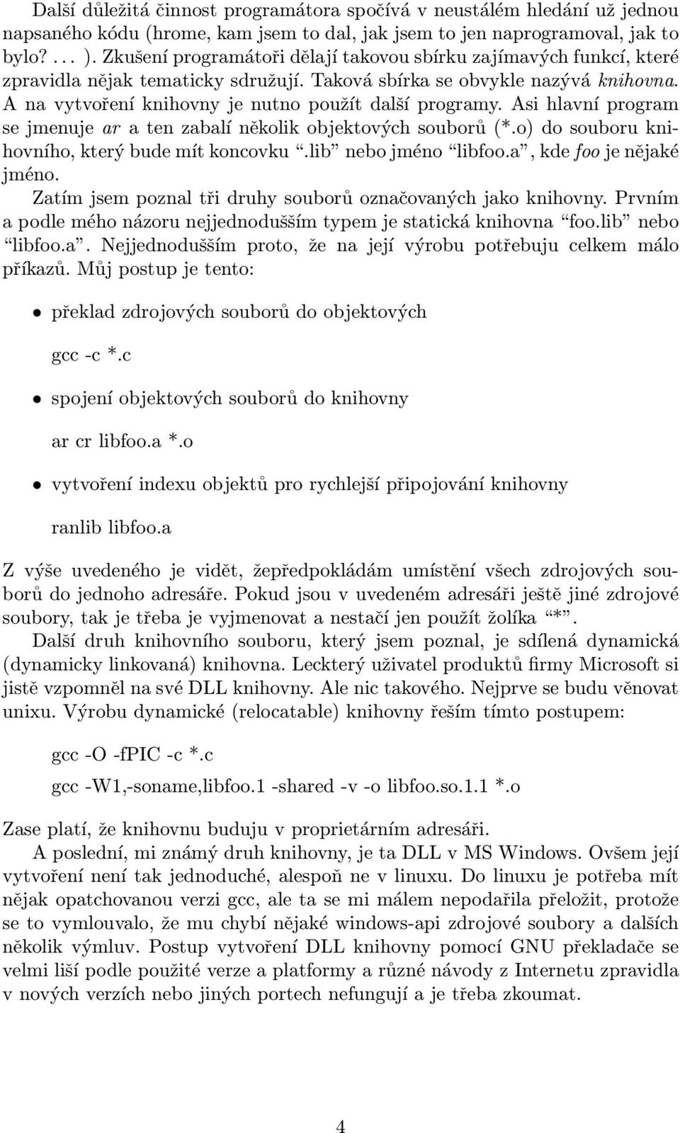 A na vytvoření knihovny je nutno použít další programy. Asi hlavní program se jmenuje ar a ten zabalí několik objektových souborů (*.o) do souboru knihovního, který bude mít koncovku.