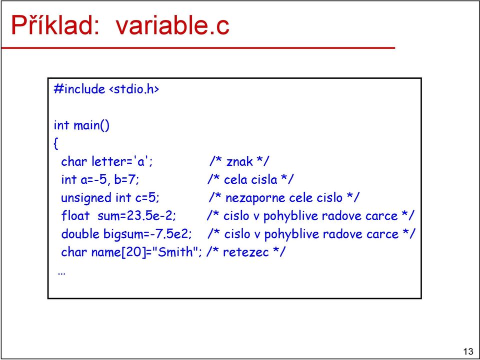 unsigned int c=5; /* nezaporne cele cislo */ float sum=23.