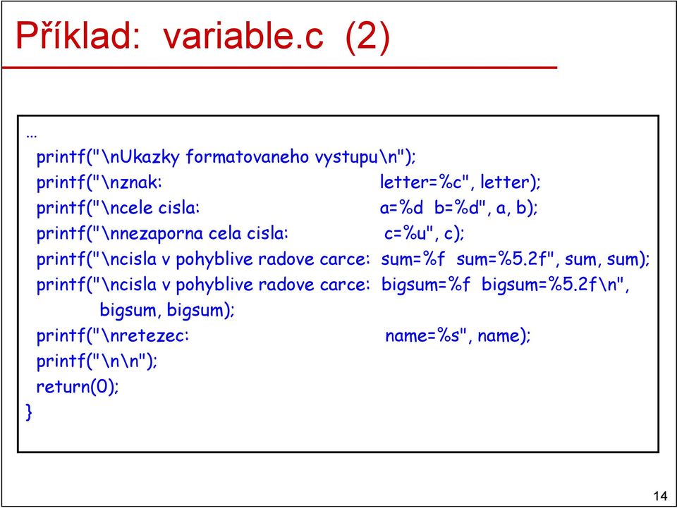 cisla: a=%d b=%d", a, b); printf("\nnezaporna cela cisla: c=%u", c); printf("\ncisla v pohyblive radove