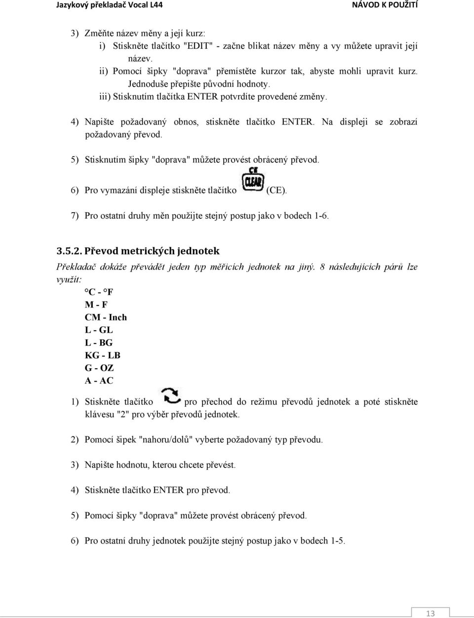 5) Stisknutím šipky "doprava" můžete provést obrácený převod. 6) Pro vymazání displeje stiskněte tlačítko (CE). 7) Pro ostatní druhy měn použijte stejný postup jako v bodech 1-6. 3.5.2.