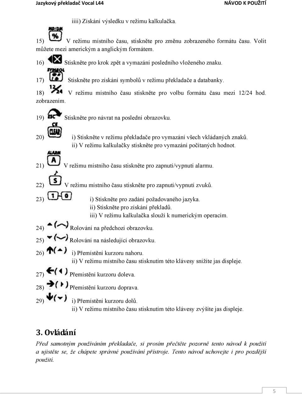 18) V režimu místního času stiskněte pro volbu formátu času mezi 12/24 hod. zobrazením. 19) Stiskněte pro návrat na poslední obrazovku.