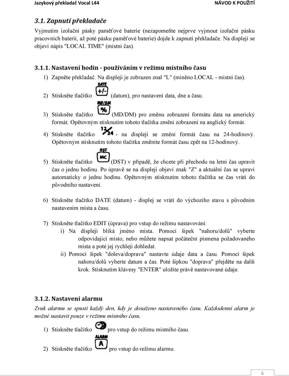 2) Stiskněte tlačítko (datum), pro nastavení data, dne a času. 3) Stiskněte tlačítko (MD/DM) pro změnu zobrazení formátu data na americký formát.