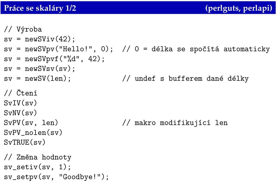 SvPV(sv, len) SvPV_nolen(sv) SvTRUE(sv) // Změna hodnoty sv_setiv(sv, 1); sv_setpv(sv,