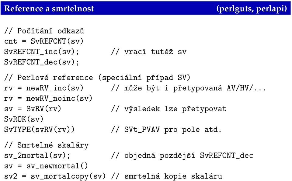 .. rv = newrv_noinc(sv) sv = SvRV(rv) // výsledek lze přetypovat SvROK(sv) SvTYPE(svRV(rv)) // SVt_PVAV pro pole atd.