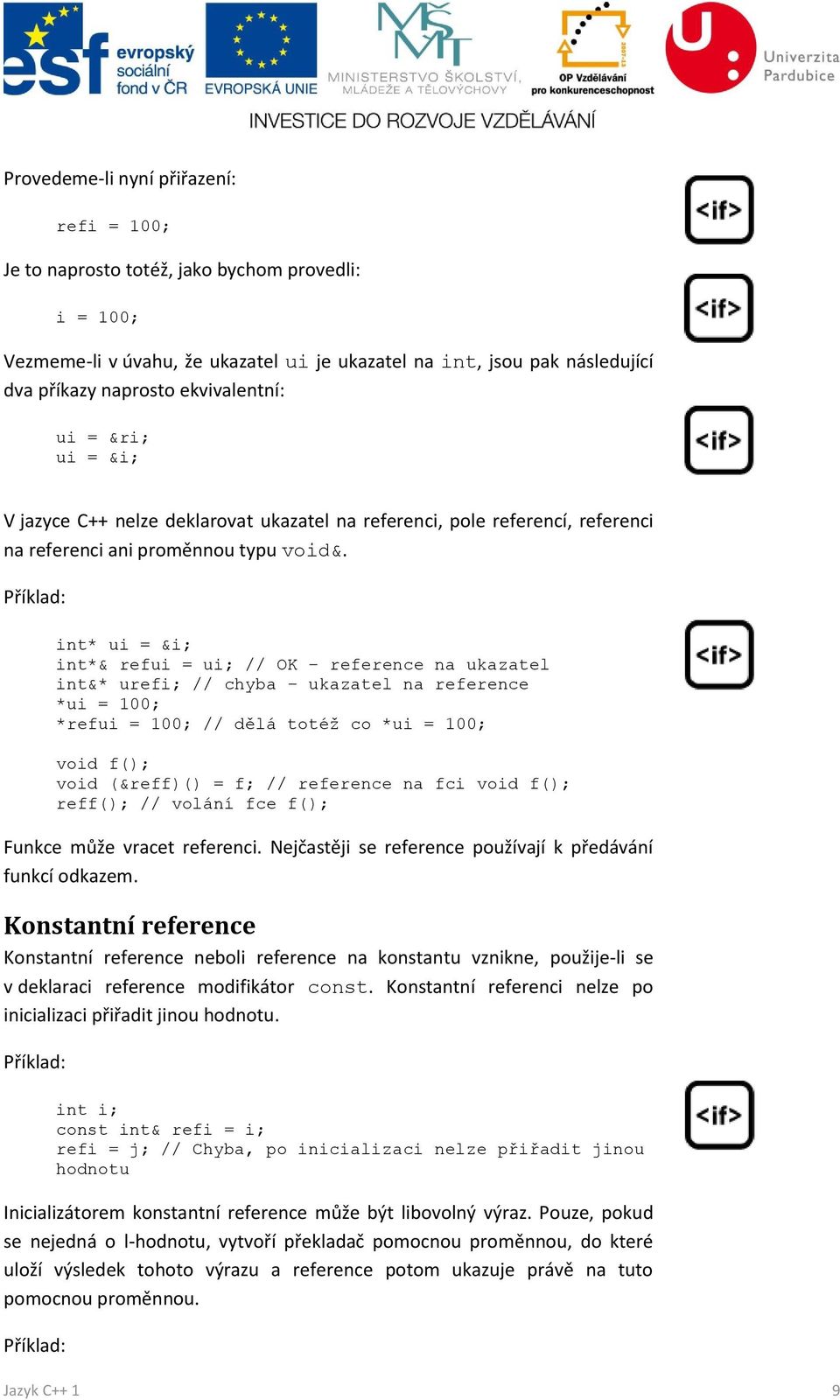 Příklad: int* ui = &i; int*& refui = ui; // OK reference na ukazatel int&* urefi; // chyba ukazatel na reference *ui = 100; *refui = 100; // dělá totéž co *ui = 100; void f(); void (&reff)() = f; //