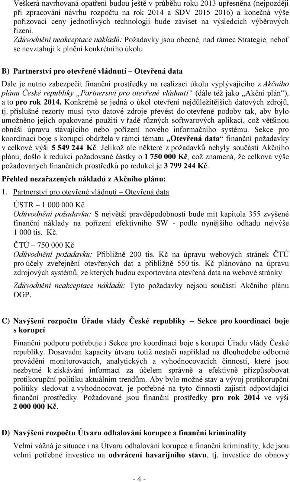 B) Partnerství pro otevřené vládnutí Otevřená data Dále je nutno zabezpečit finanční prostředky na realizaci úkolu vyplývajícího z Akčního plánu České republiky Partnerství pro otevřené vládnutí
