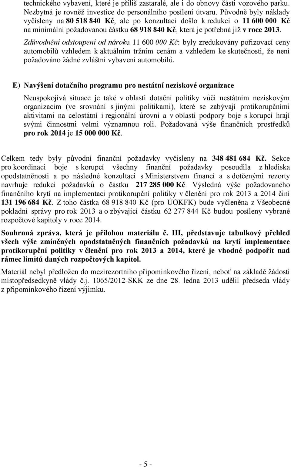 Zdůvodnění odstoupení od nároku 11 600 000 Kč: byly zredukovány pořizovací ceny automobilů vzhledem k aktuálním tržním cenám a vzhledem ke skutečnosti, že není požadováno žádné zvláštní vybavení