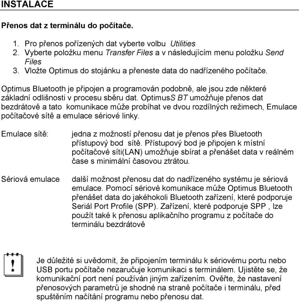 OptimusS BT umožňuje přenos dat bezdrátově a tato komunikace může probíhat ve dvou rozdílných režimech, Emulace počítačové sítě a emulace sériové linky.