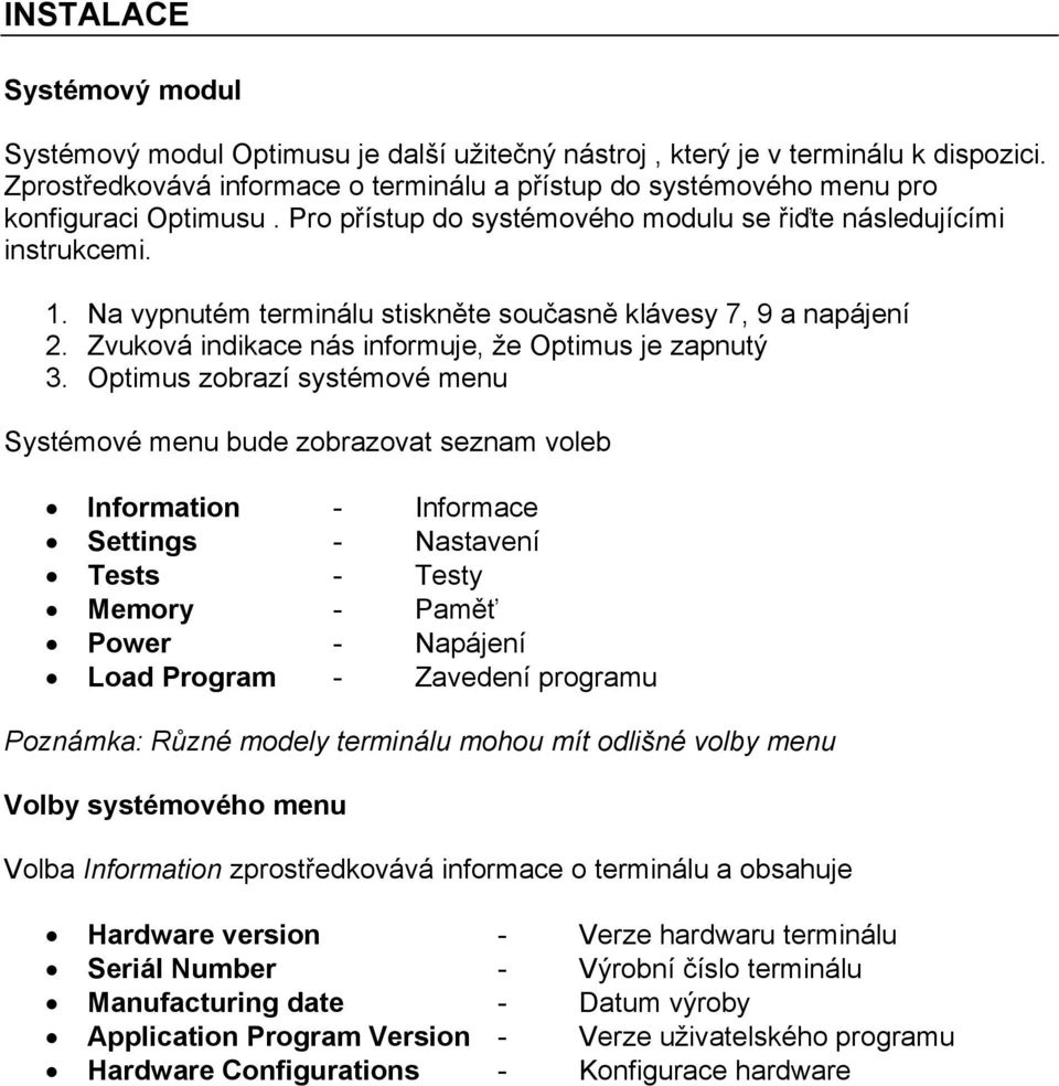 Na vypnutém terminálu stiskněte současně klávesy 7, 9 a napájení 2. Zvuková indikace nás informuje, že Optimus je zapnutý 3.