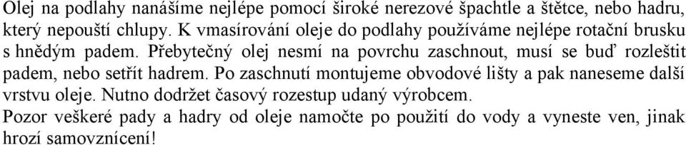 Přebytečný olej nesmí na povrchu zaschnout, musí se buď rozleštit padem, nebo setřít hadrem.