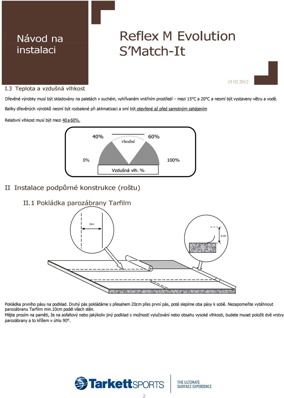 % II Instalace podpůrné konstrukce (roštu) II.1 Pokládka parozábrany Tarfilm 20cm 10cm Pokládka prvního pásu na podklad.