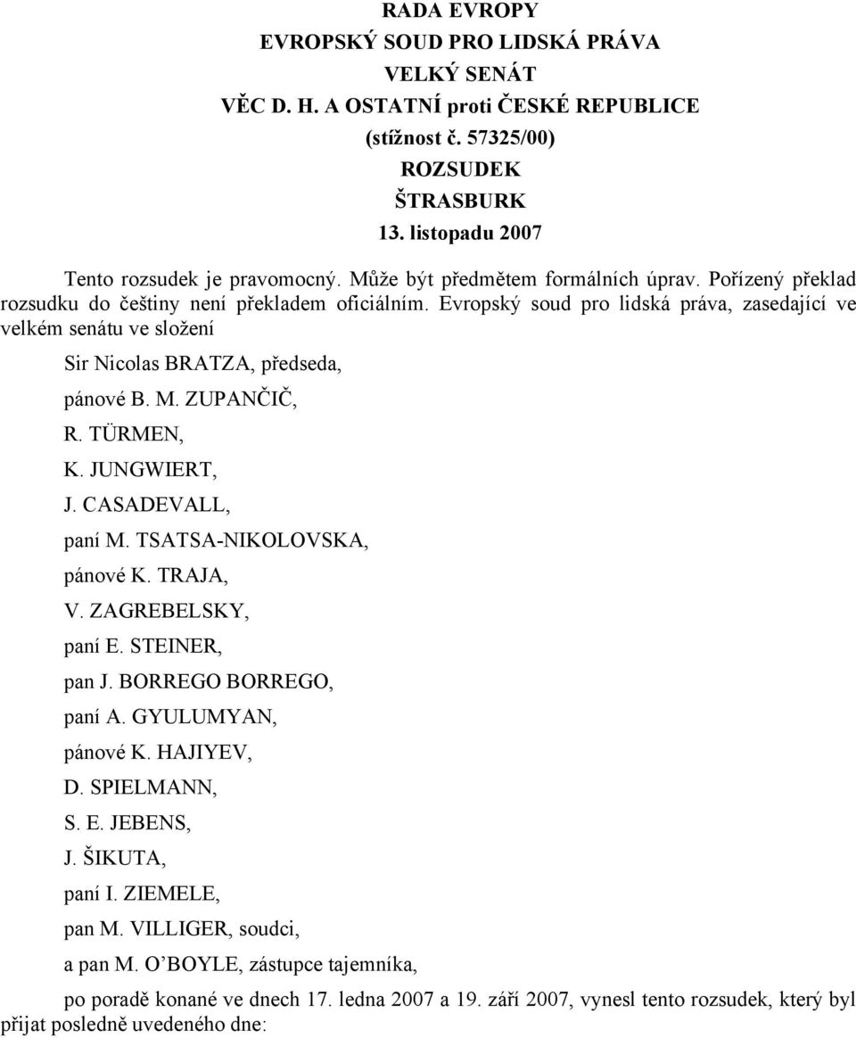 Evropský soud pro lidská práva, zasedající ve velkém senátu ve složení Sir Nicolas BRATZA, předseda, pánové B. M. ZUPANČIČ, R. TÜRMEN, K. JUNGWIERT, J. CASADEVALL, paní M. TSATSA-NIKOLOVSKA, pánové K.