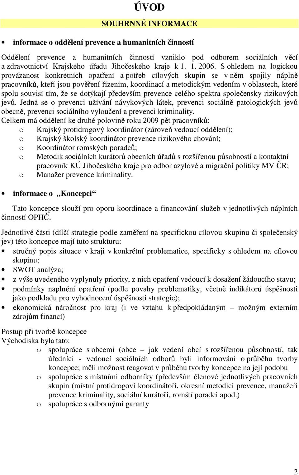 S ohledem na logickou provázanost konkrétních opatření a potřeb cílových skupin se v něm spojily náplně pracovníků, kteří jsou pověření řízením, koordinací a metodickým vedením v oblastech, které