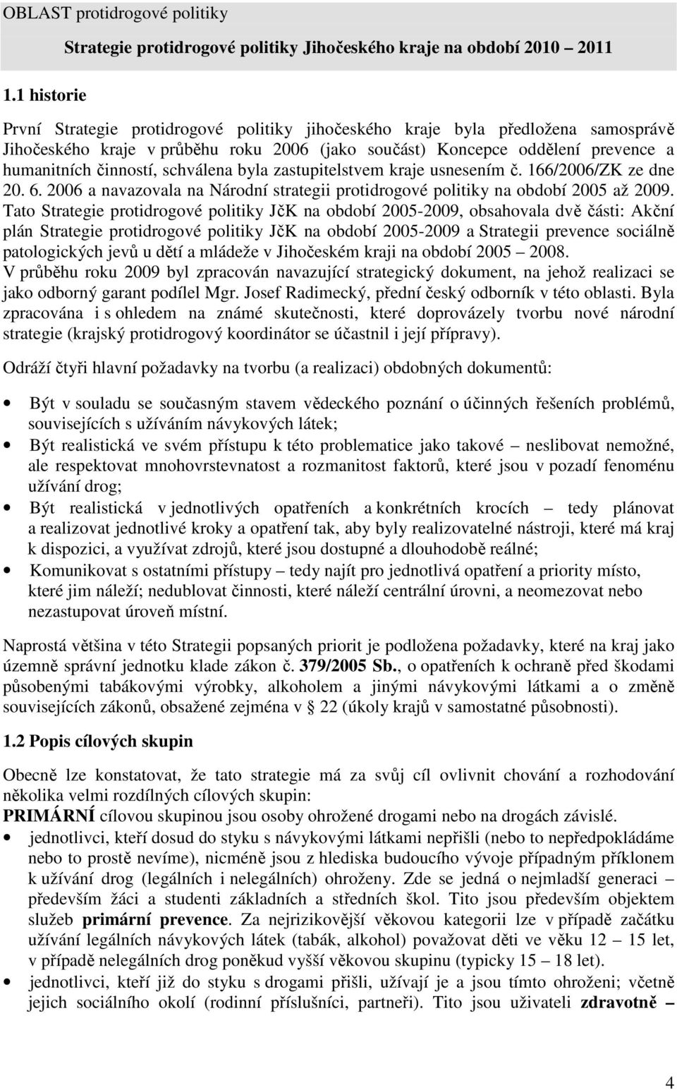 2006 (jako součást) Koncepce oddělení prevence a humanitních činností, schválena byla zastupitelstvem kraje usnesením č. 166/2006/ZK ze dne 20. 6.