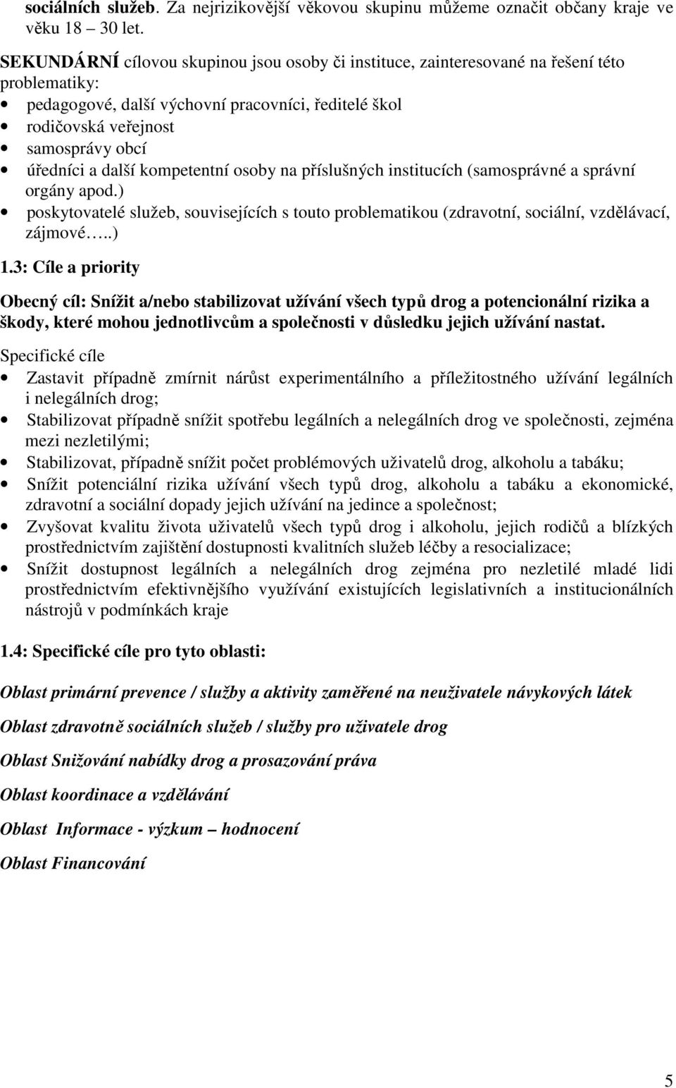 další kompetentní osoby na příslušných institucích (samosprávné a správní orgány apod.) poskytovatelé služeb, souvisejících s touto problematikou (zdravotní, sociální, vzdělávací, zájmové..) 1.