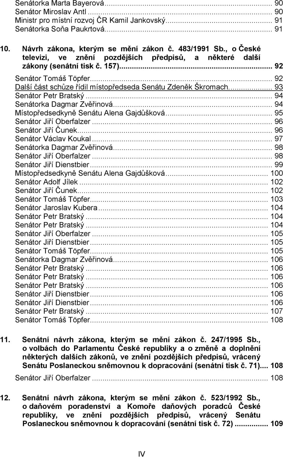 ... 93 Senátor Petr Bratský... 94 Senátorka Dagmar Zvěřinová... 94 Místopředsedkyně Senátu Alena Gajdůšková... 95 Senátor Jiří Oberfalzer... 96 Senátor Jiří Čunek... 96 Senátor Václav Koukal.