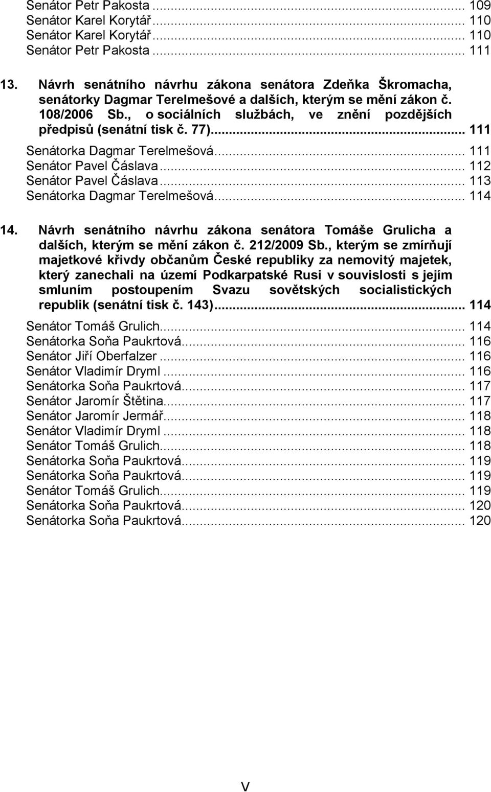 , o sociálních službách, ve znění pozdějších předpisů (senátní tisk č. 77)... 111 Senátorka Dagmar Terelmešová... 111 Senátor Pavel Čáslava... 112 Senátor Pavel Čáslava.