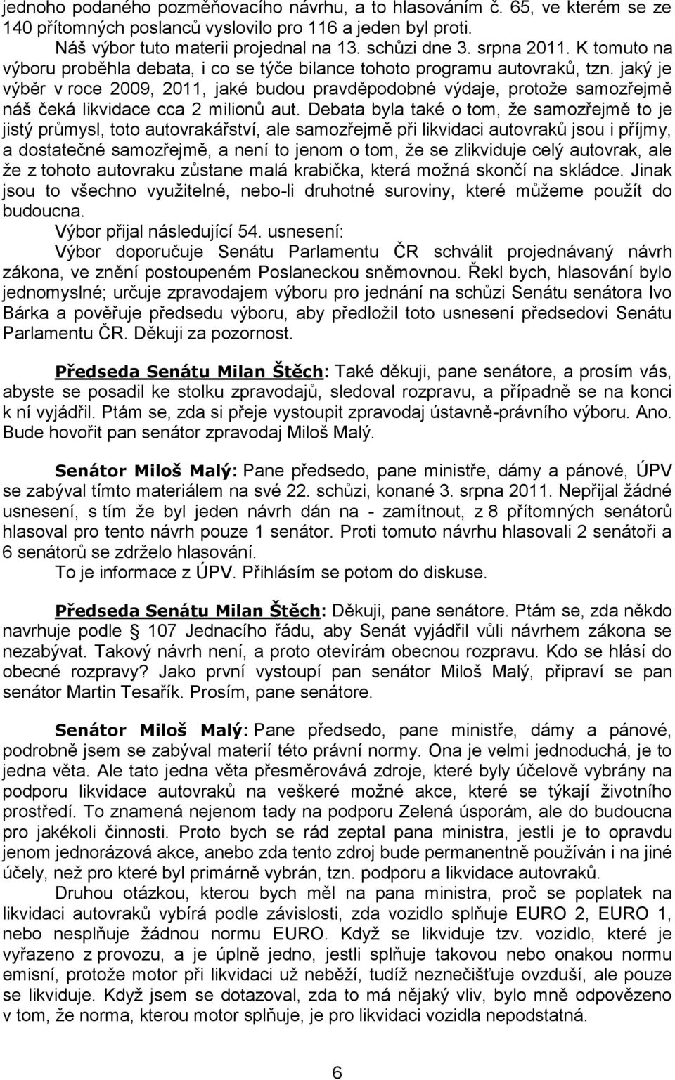 jaký je výběr v roce 2009, 2011, jaké budou pravděpodobné výdaje, protože samozřejmě náš čeká likvidace cca 2 milionů aut.